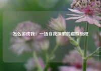 怎么游戏我：一场自我探索的虚拟旅程