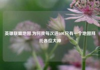 英雄联盟地图,为何我每次进LOL只有一个地图拜托各位大神