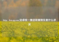 http:  fcm.qq.com,安卓统一推送联盟现在是什么状况