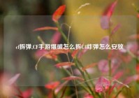 cf拆弹,CF手游爆破怎么拆C4炸弹怎么安放