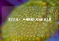 坑爹游戏74：一场颠覆认知的挑战之旅