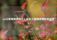 dnf元素爆破师用什么武器,元素爆破师勋章选什么