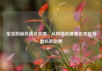 宝宝的扇贝真会夹哦：从网络热梗看名誉权与隐私权边界
