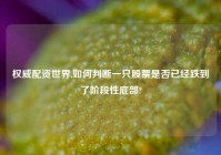 权威配资世界,如何判断一只股票是否已经跌到了阶段性底部?