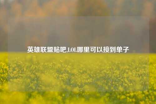 英雄联盟贴吧,LOL哪里可以接到单子